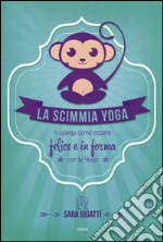 La scimmia yoga. Ti spiega come essere felice e in forma con lo yoga libro