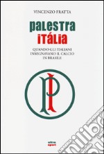 Palestra Italia. Quando gli italiani insegnavano il calcio in Brasile libro