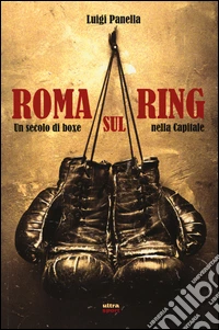 Roma sul ring. Un secolo di boxe nella capitale