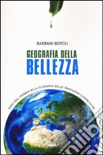 Geografia della bellezza. Giro del mondo alla scoperta delle tradizioni cosmetiche libro