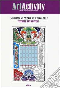Art activity. La bellezza dei colori e delle forme delle vetrate Art nouveau. Ediz. illustrata