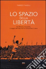 Lo spazio della libertà. Da Michels a Guardiola, il viaggio dell'idea che ha rivoluzionato il calcio libro