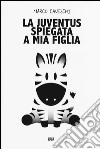 La Juventus spiegata a mia figlia libro di Caneschi Marco