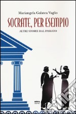 Socrate, per esempio. Altre storie dal passato libro