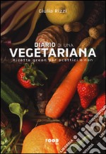 Diario di una vegetariana. Ricette green per scettici e non