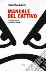 Manuale del cattivo. Cattivi si nasce. Bastardi si diventa libro