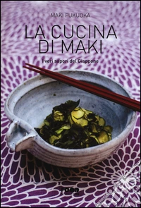 La cucina di Maki. I veri sapori del Giappone. Ediz. illustrata libro