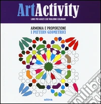 Art activity. Armonia e proporzione. I pattern geometrici libro