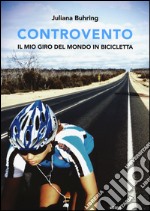 Controvento. Il mio giro del mondo in bicicletta libro