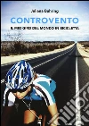 Controvento. Il mio giro del mondo in bicicletta libro