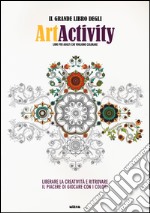 Il grande libro degli art activity. Liberare la creatività e ritrovare il piacere di giocare con i colori libro