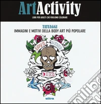 Art activity. Tatuaggi. Immagini e motivi della body art più popolare libro