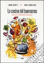 La cucina del buonsenso. Una nuova filosofia dell'alimentazione libro