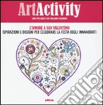 Art activity. L'amore a san Valentino. Ispirazioni e disegni per celebrare la festa degli innamorati libro