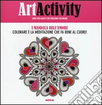 Art activity. I mandala dell'amore. Colorare è la meditazione che fa bene al cuore! libro