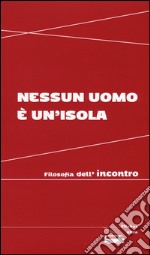 Nessun uomo è un'isola. Filosofia dell'incontro libro