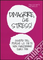 Dimagrire, che stress! Ovvero del perché le diete non funzionano quasimai libro