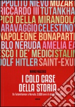 I cold case della storia. Da Tutankhamon a Neruda: 3.000 anni di delitti irrisolti libro