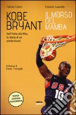 Kobe Bryant. Il morso del Mamba. Dall'Italia alla NBA, la storia di un predestinato libro