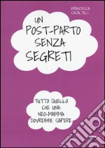 Un post-parto senza segreti. Tutto quello che una neo-mamma dovrebbe sapere libro