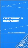 Costruire o piantare? Filosofia della felicità libro