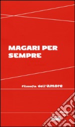 Magari per sempre. Filosofia dell'amore libro