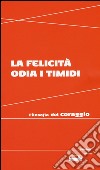 La felicità odia i timidi. Filosofia del coraggio libro