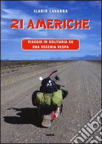 21 Americhe. Viaggio in solitaria su una vecchia Vespa libro