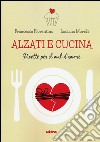 Alzati e cucina. Ricette per il mal d'amore libro