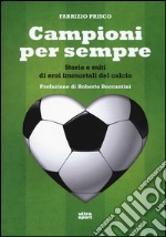 Campioni per sempre. Storie e miti di eroi immortali del calcio libro