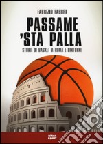 Passame 'sta palla. Storie di basket a Roma e dintorni libro