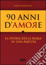 90 anni d'amore. La storia della Roma in una partita 