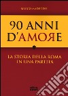 90 anni d'amore. La storia della Roma in una partita  libro