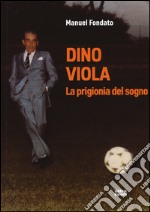 Dino Viola. La prigionia del sogno libro