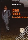 Dino Viola. La prigionia del sogno libro di Fondato Manuel