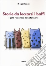 Storie da leccarsi i baffi. I gatti raccontati dal veterinario libro