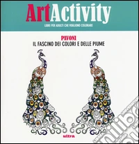 Art activity. Pavoni. Il fascino dei colori e delle piume. Ediz. illustrata libro