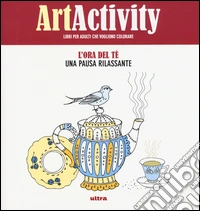 Art activity. Ora del tè. Una pausa rilassante. Ediz. illustrata libro