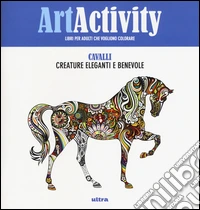 Art activity. Cavalli. Creature eleganti e benevole. Ediz. illustrata libro