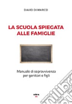 La scuola spiegata alle famiglie. Manuale di sopravvivenza per genitori e figli