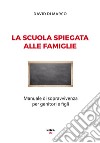 La scuola spiegata alle famiglie. Manuale di sopravvivenza per genitori e figli libro