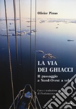 La via dei ghiacci. Il passaggio a Nord-Ovest a vela libro