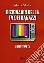 Dizionario della TV dei ragazzi. Anni settanta libro