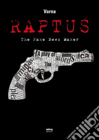 Raptus. The fake news maker libro