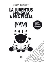 La Juventus spiegata a mia figlia. Nuova ediz. libro