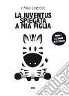 La Juventus spiegata a mia figlia. Nuova ediz. libro di Caneschi Marco