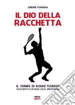 Il dio della racchetta. Il tennis di Roger Federer raccontato in nove colpi impossibili libro