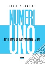 Numeri uno. Tutti i portieri che hanno fatto grande la Lazio libro