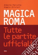 Magica Roma. Tutte le partite ufficiali libro