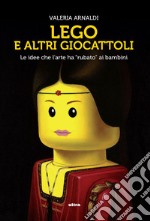 Lego e altri giocattoli. Le idee che l'arte ha «rubato» ai bambini. Ediz. a colori libro